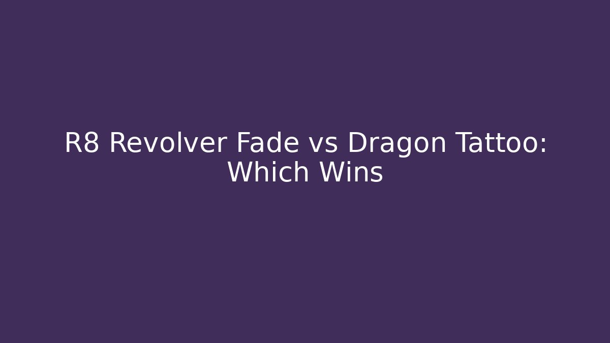 R8 Revolver Fade vs Dragon Tattoo: Which Wins
