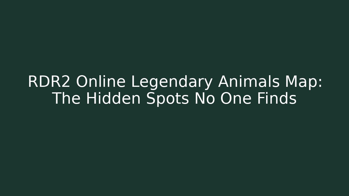 RDR2 Online Legendary Animals Map: The Hidden Spots No One Finds - Smart Esu