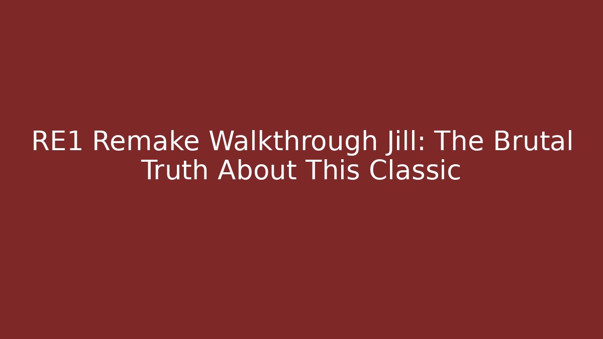 RE1 Remake Walkthrough Jill: The Brutal Truth About This Classic