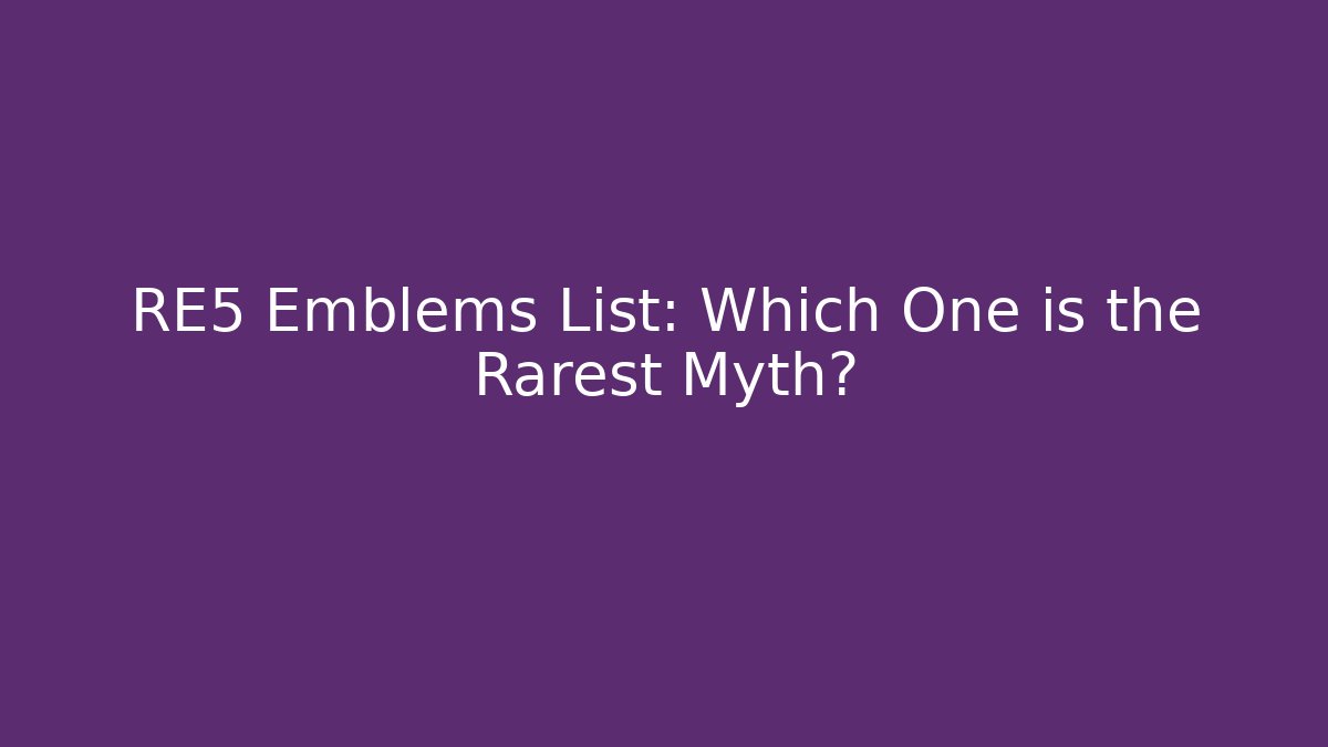 RE5 Emblems List: Which One is the Rarest Myth? - Smart Esu