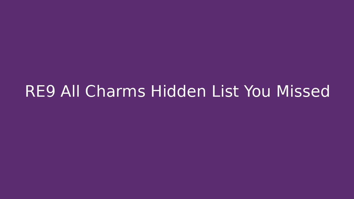 RE9 All Charms Hidden List You Missed - Smart Esu