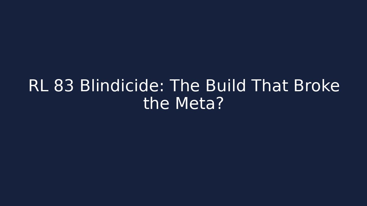 RL 83 Blindicide: The Build That Broke the Meta?