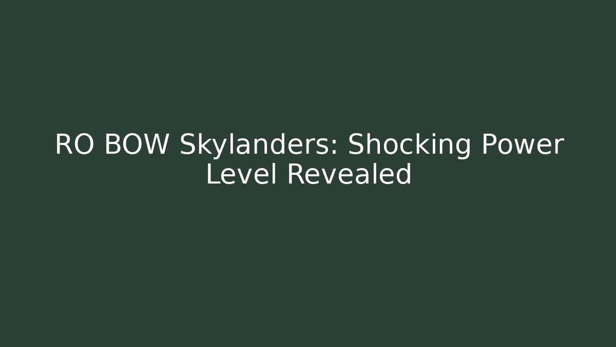 RO BOW Skylanders: Shocking Power Level Revealed - Smart Esu