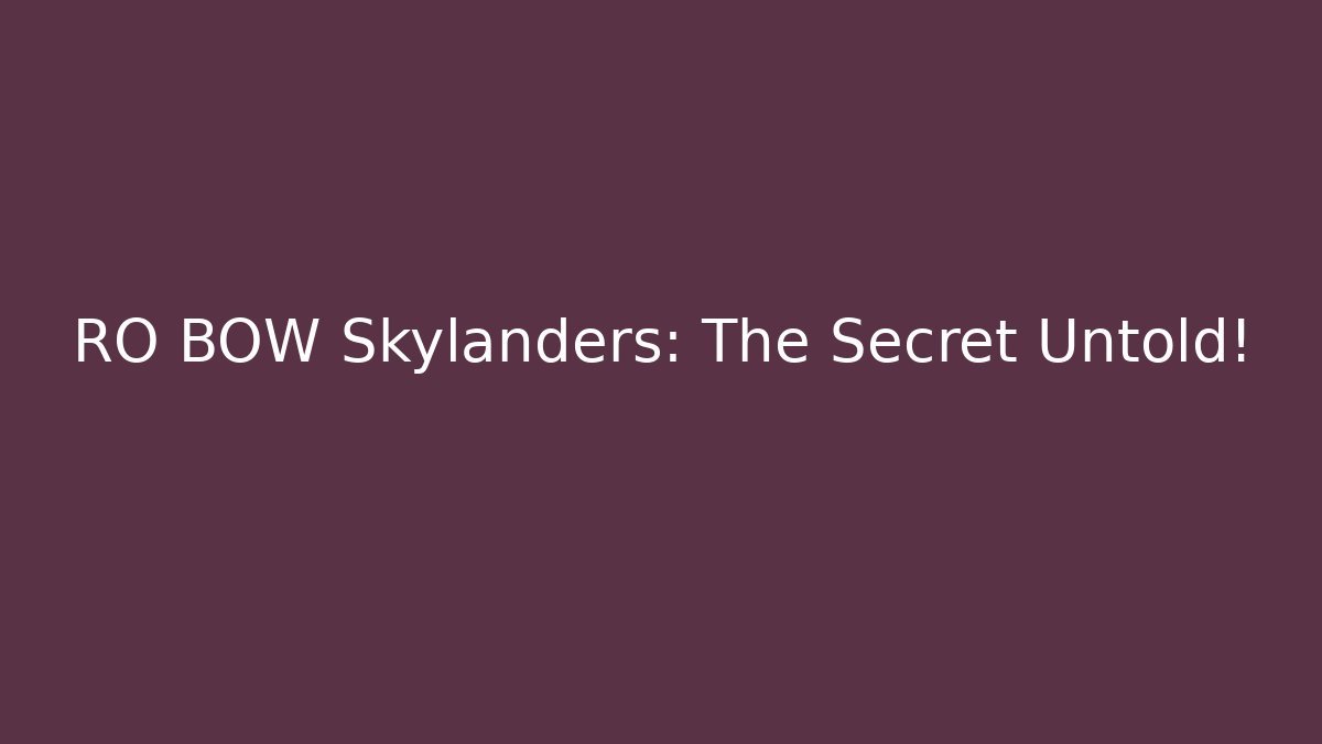 RO BOW Skylanders: The Secret Untold!