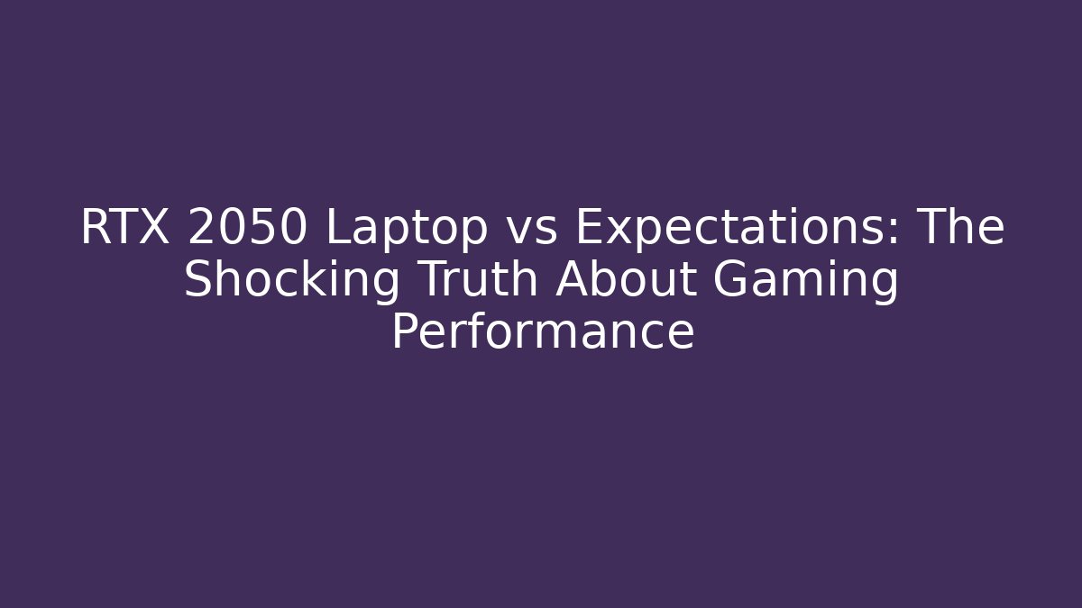 RTX 2050 Laptop vs Expectations: The Shocking Truth About Gaming Performance