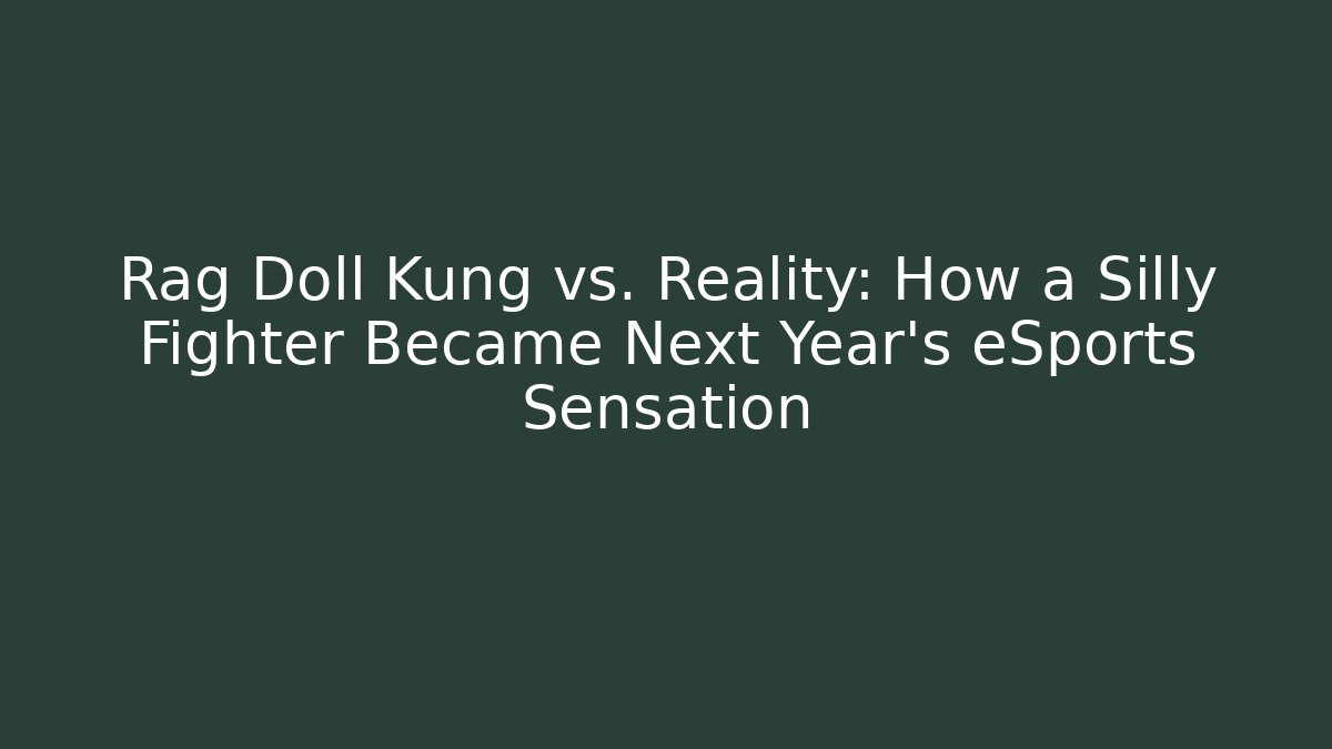 Rag Doll Kung vs. Reality: How a Silly Fighter Became Next Year’s eSports Sensation