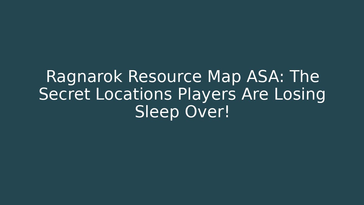Ragnarok Resource Map ASA: The Secret Locations Players Are Losing Sleep Over!