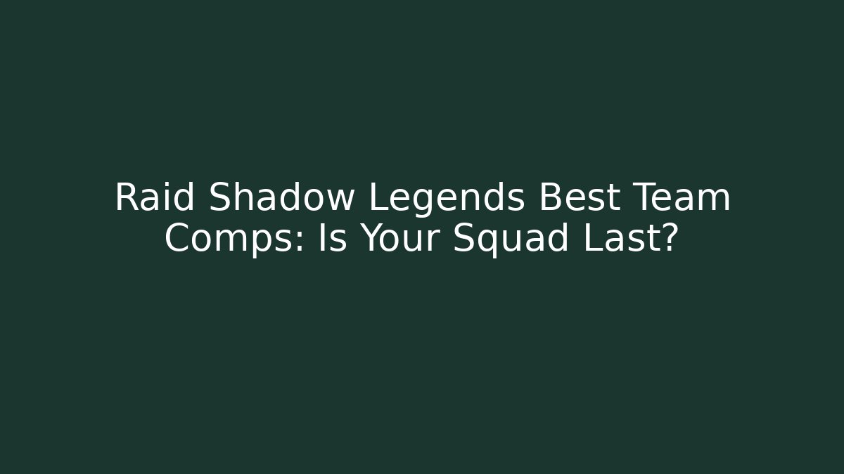 Raid Shadow Legends Best Team Comps: Is Your Squad Last? - Smart Esu