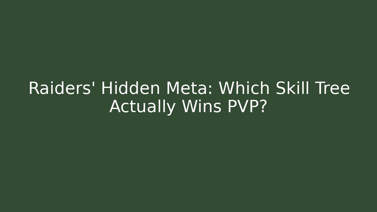 Raiders' Hidden Meta: Which Skill Tree Actually Wins PVP?