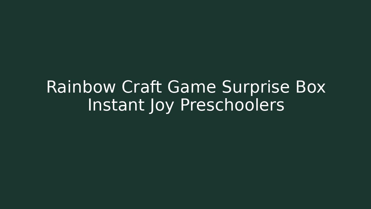 Rainbow Craft Game Surprise Box Instant Joy Preschoolers