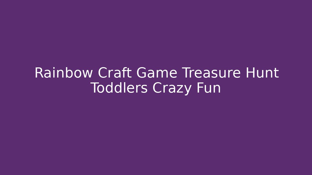 Rainbow Craft Game Treasure Hunt Toddlers Crazy Fun