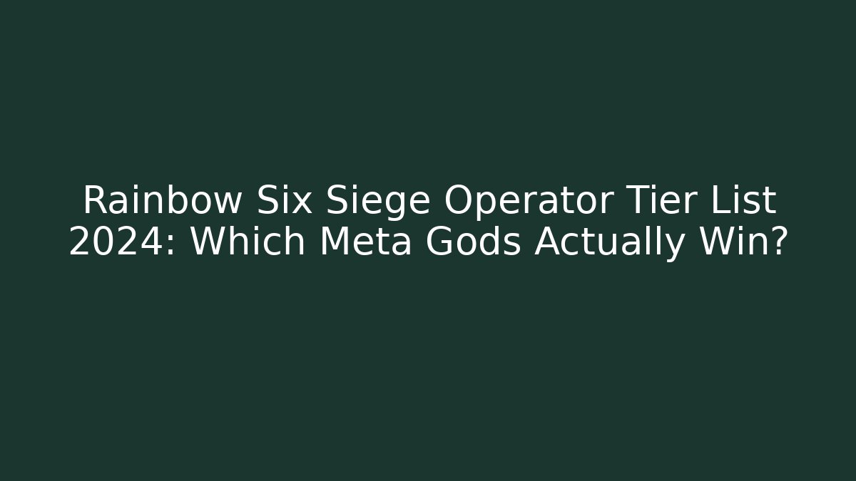 Rainbow Six Siege Operator Tier List 2024: Which Meta Gods Actually Win?
