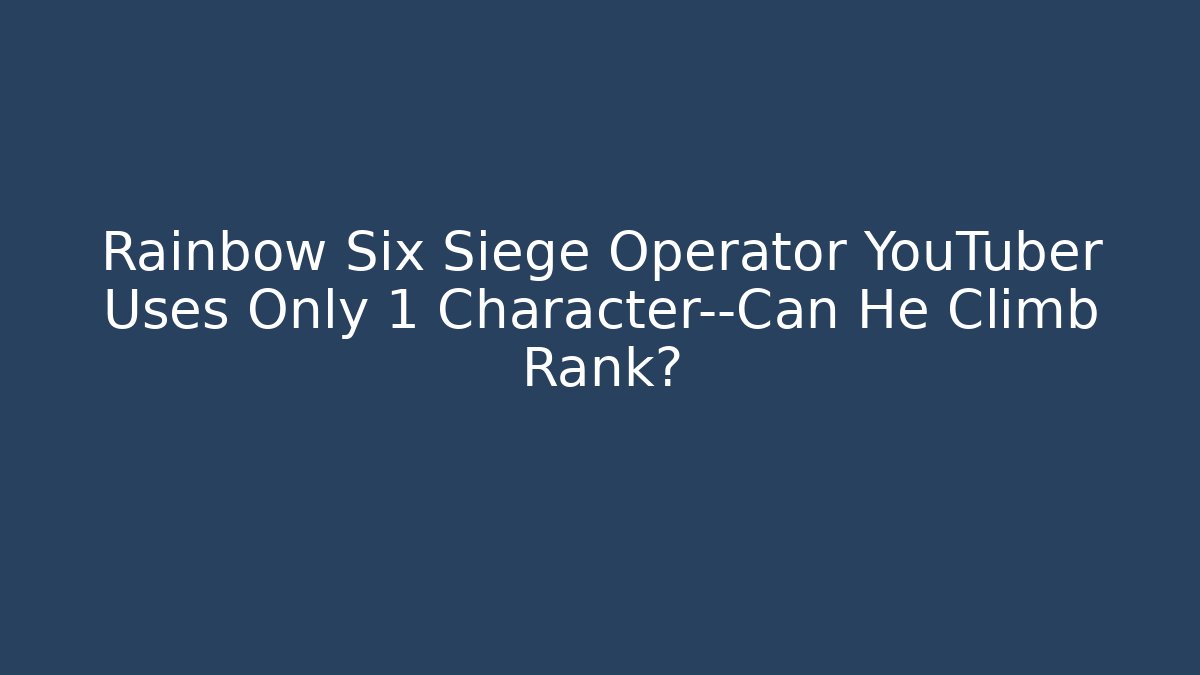 Rainbow Six Siege Operator YouTuber Uses Only 1 Character—Can He Climb Rank?