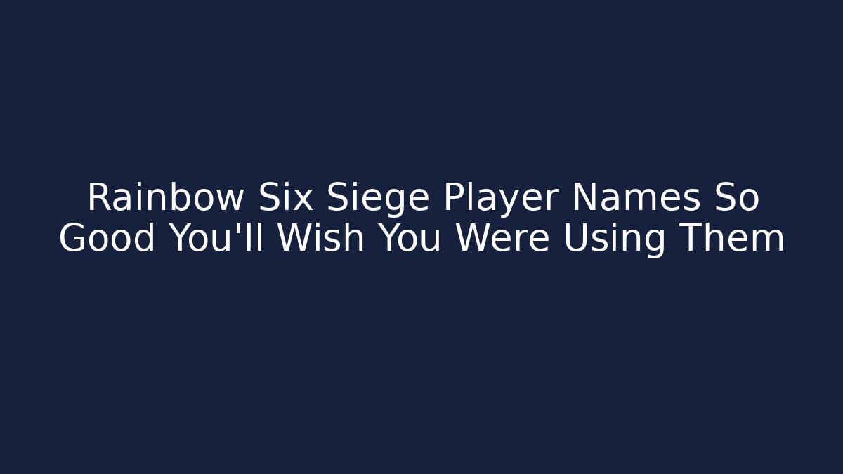 Rainbow Six Siege Player Names So Good You’ll Wish You Were Using Them