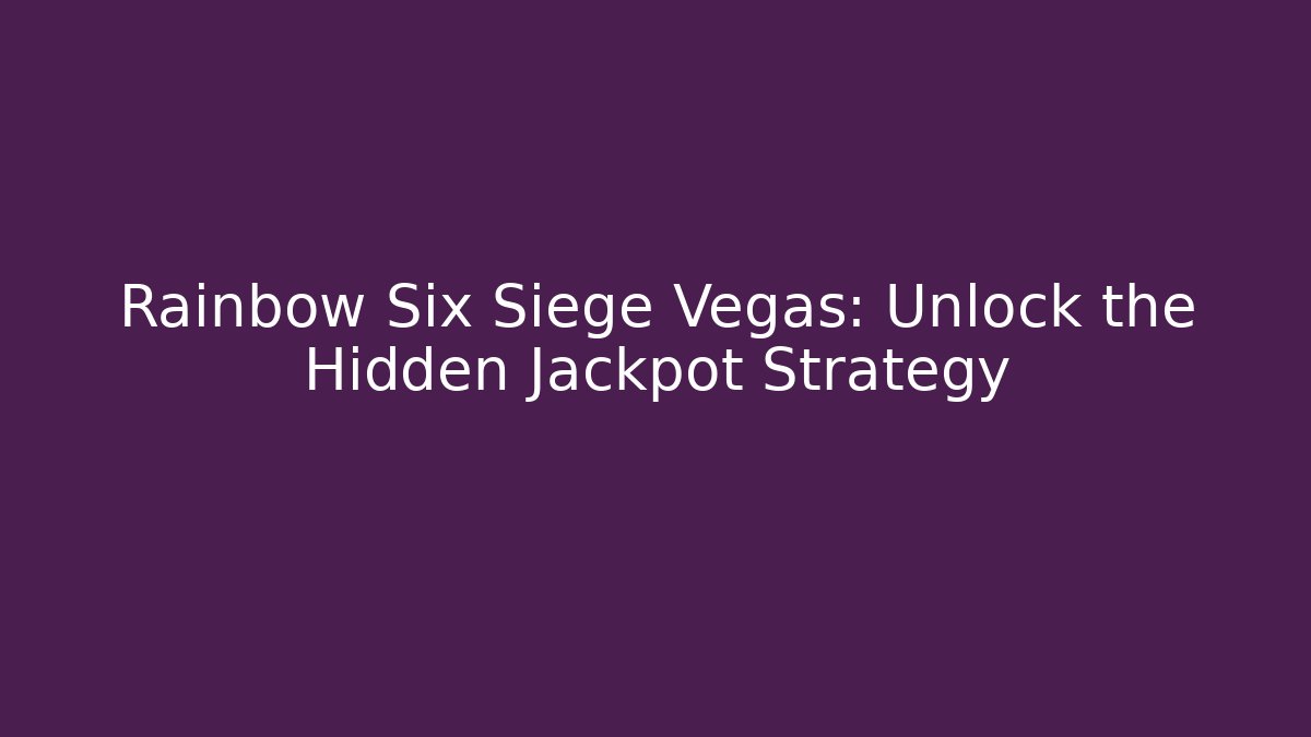 Rainbow Six Siege Vegas: Unlock the Hidden Jackpot Strategy