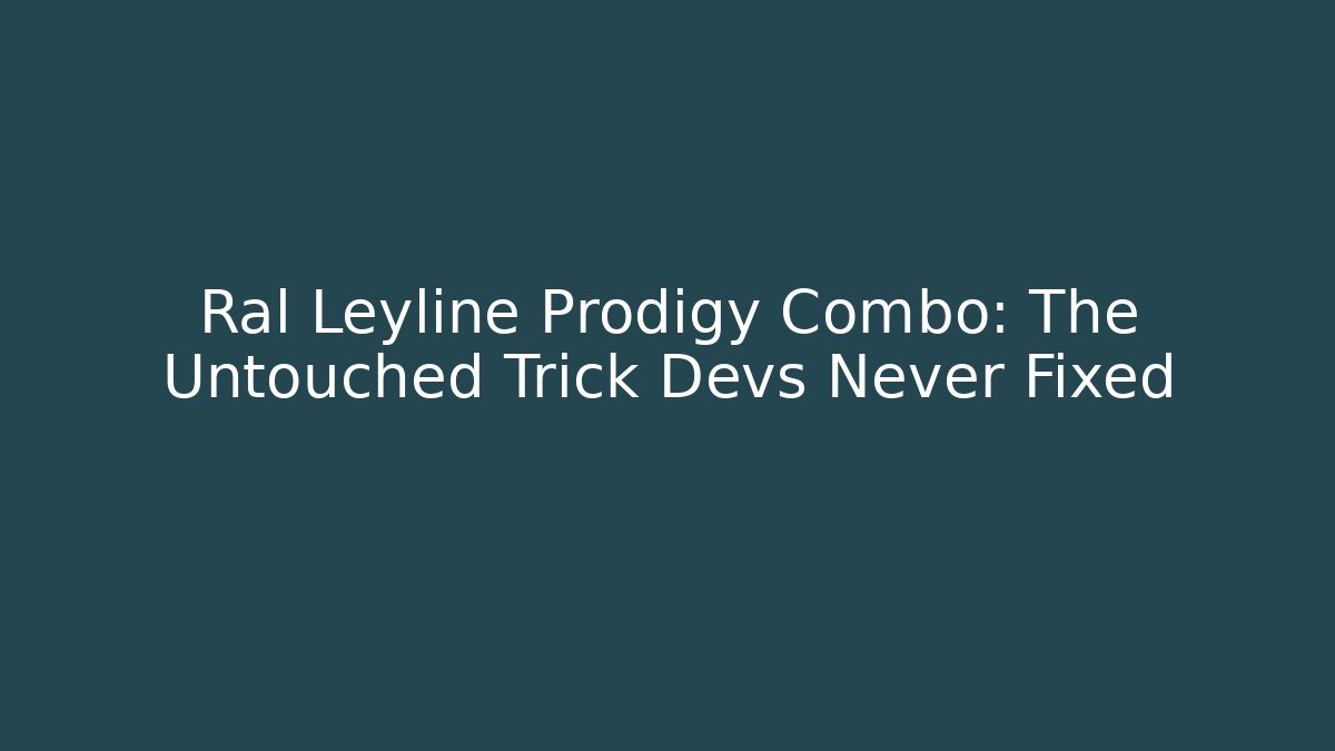 Ral Leyline Prodigy Combo: The Untouched Trick Devs Never Fixed