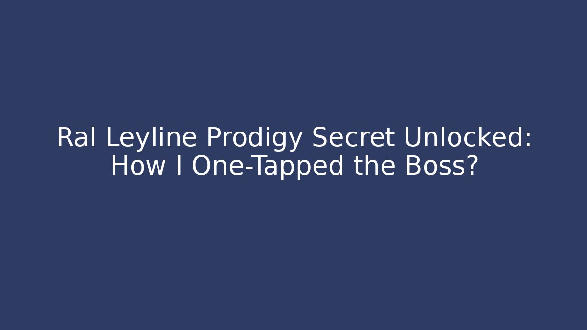 Ral Leyline Prodigy Secret Unlocked: How I One-Tapped the Boss?