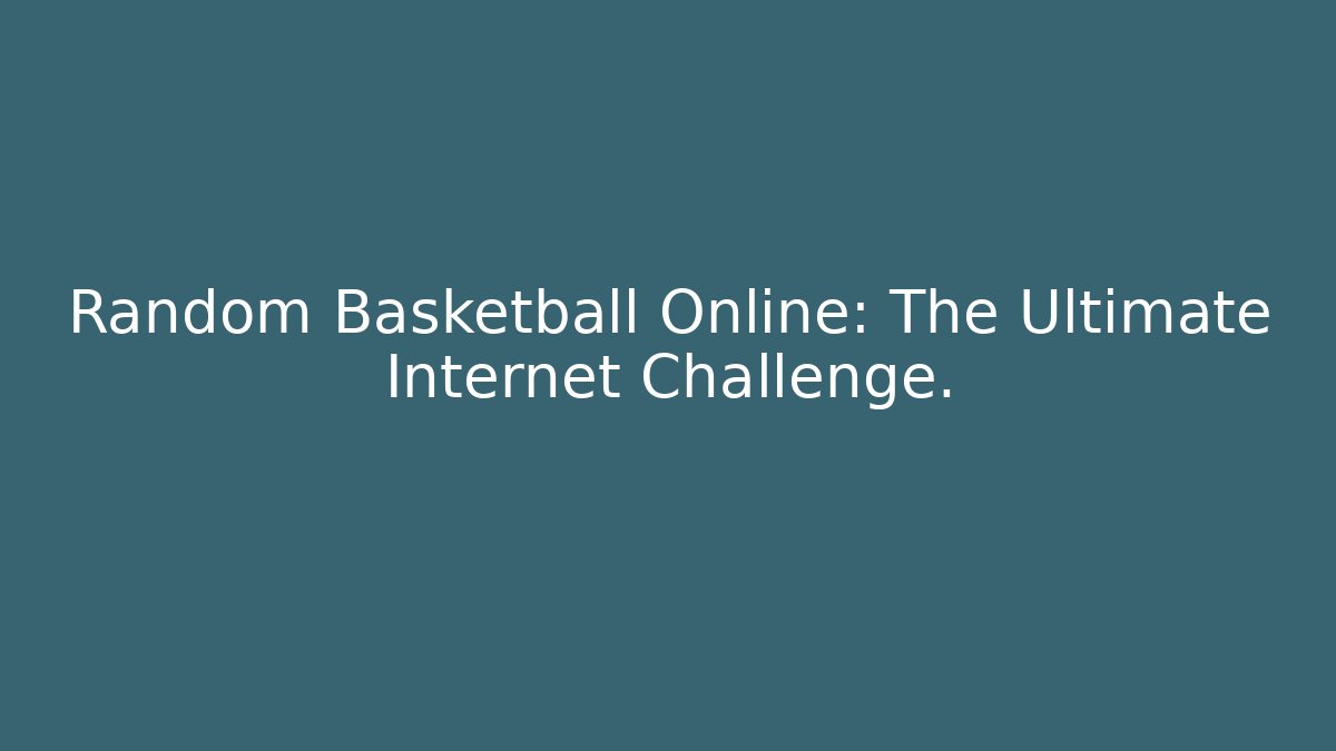Random Basketball Online: The Ultimate Internet Challenge.