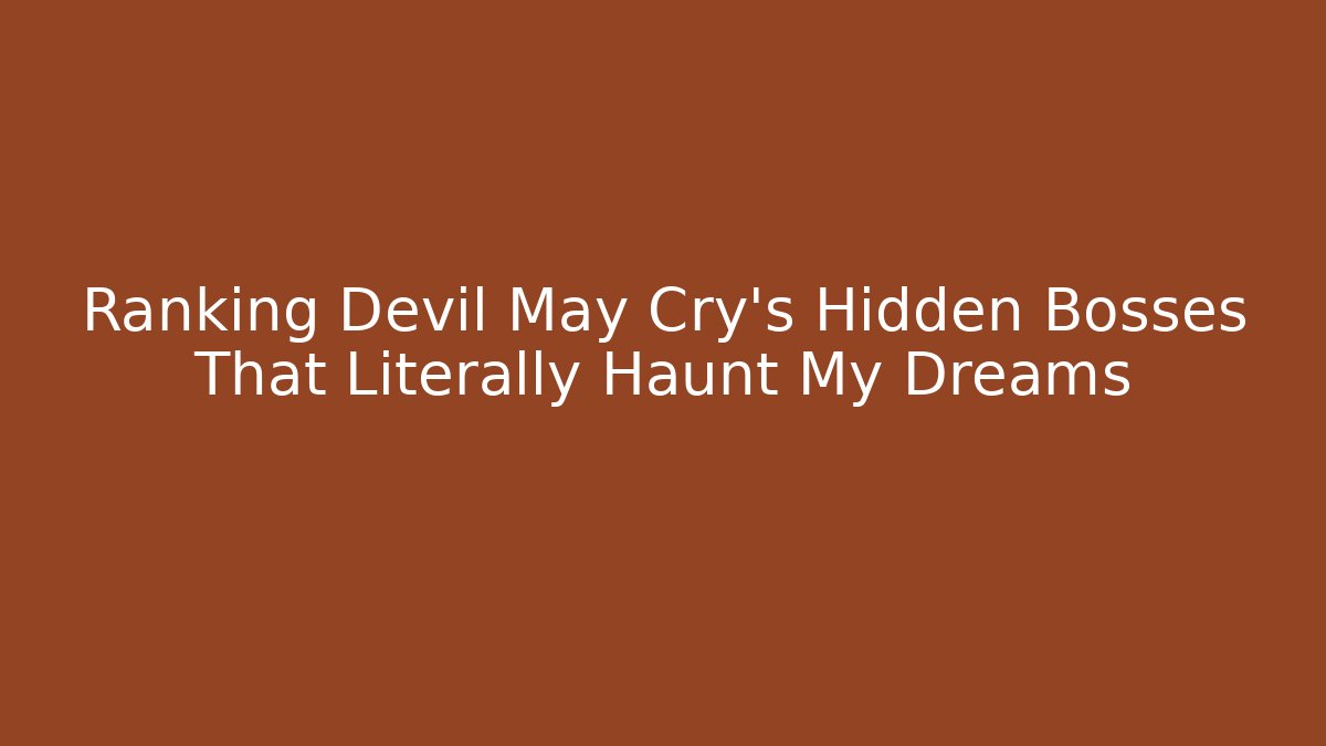 Ranking Devil May Cry's Hidden Bosses That Literally Haunt My Dreams