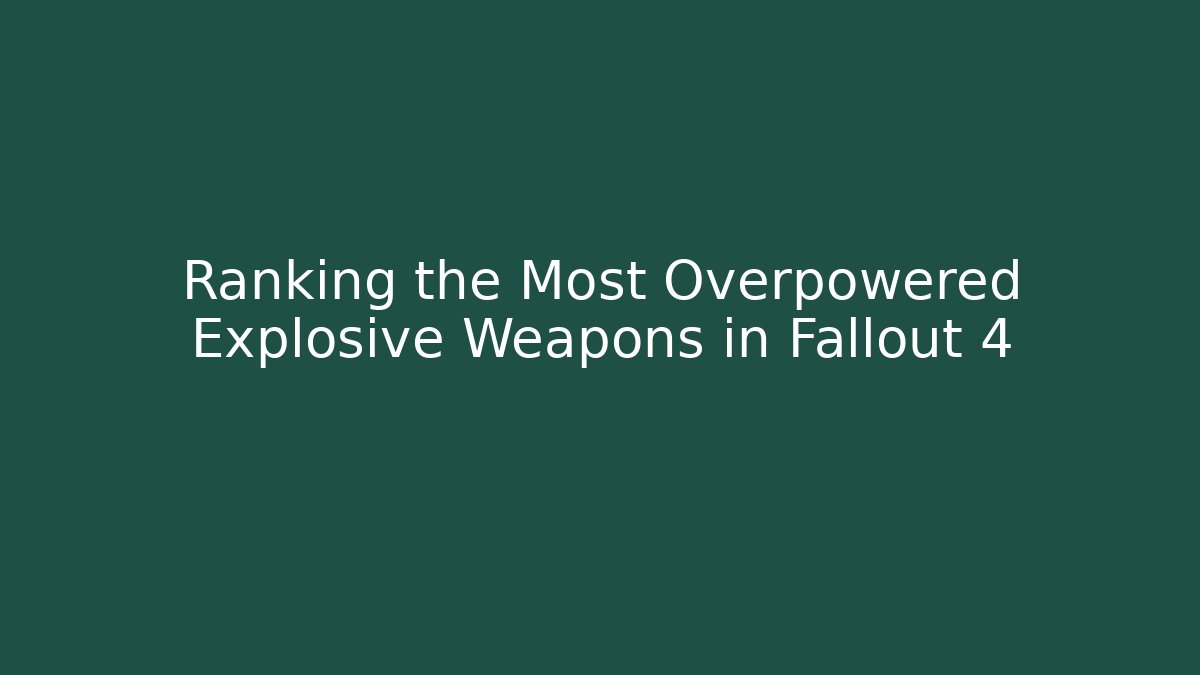 Ranking the Most Overpowered Explosive Weapons in Fallout 4