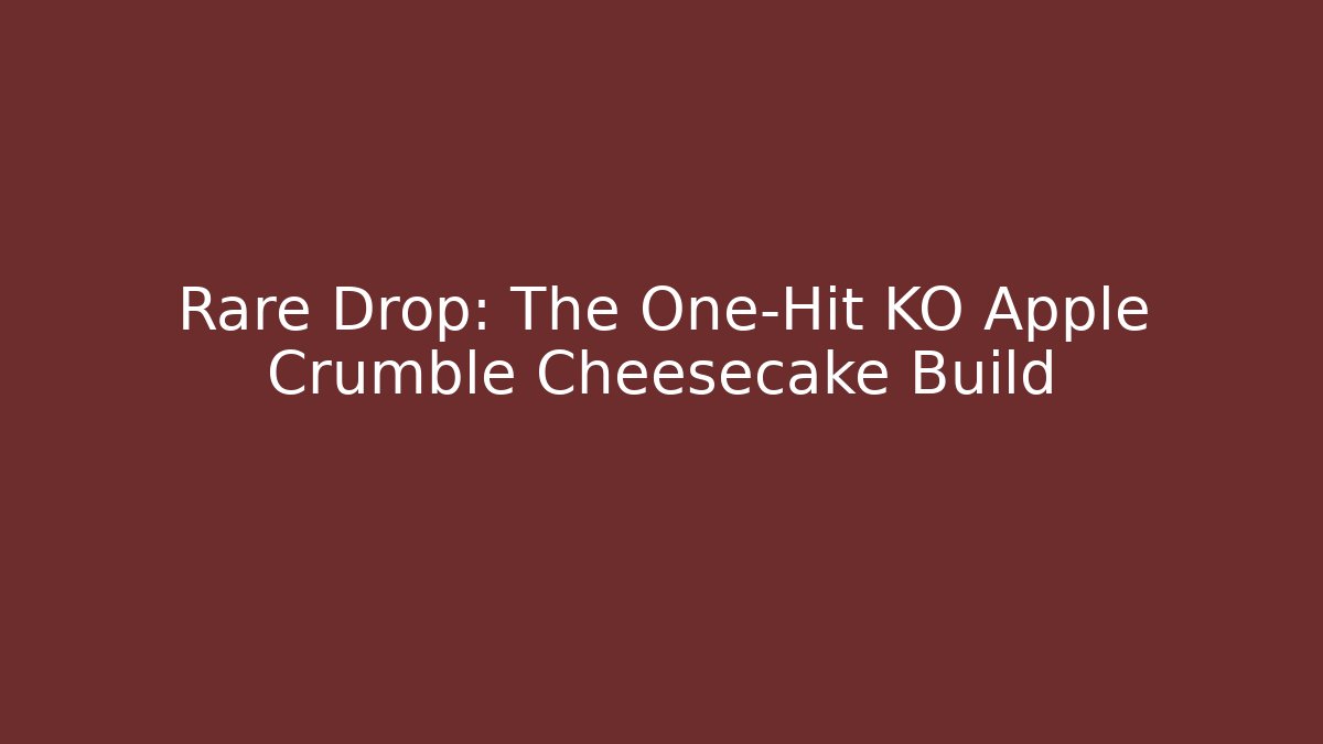 Rare Drop: The One-Hit KO Apple Crumble Cheesecake Build