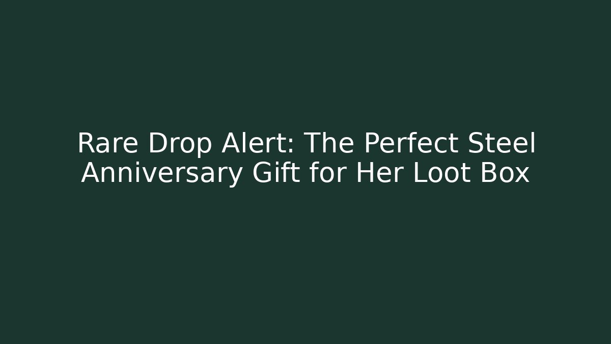 Rare Drop Alert: The Perfect Steel Anniversary Gift for Her Loot Box