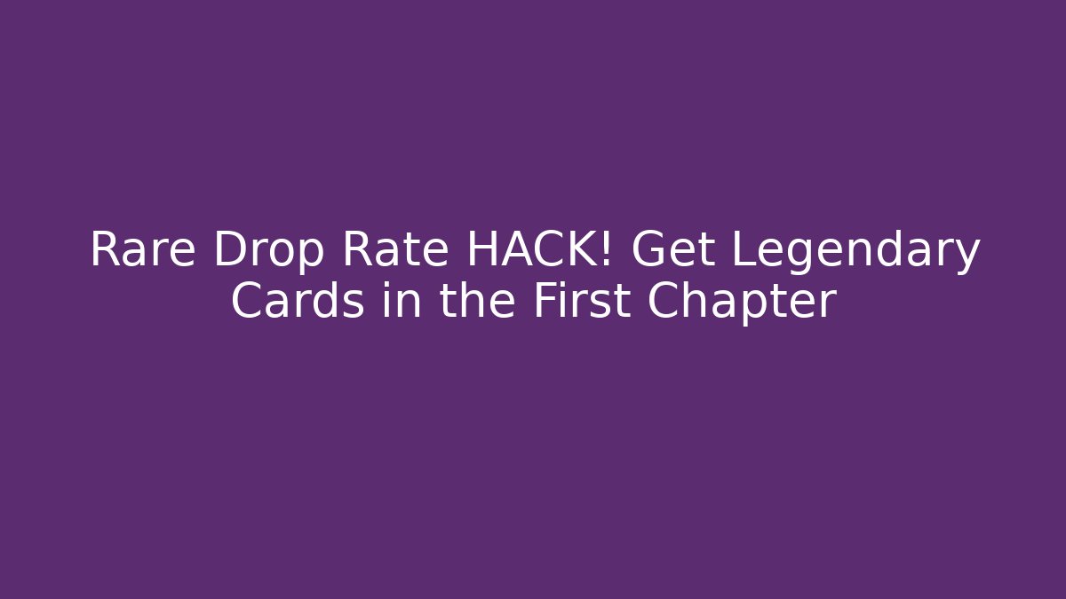 Rare Drop Rate HACK! Get Legendary Cards in the First Chapter