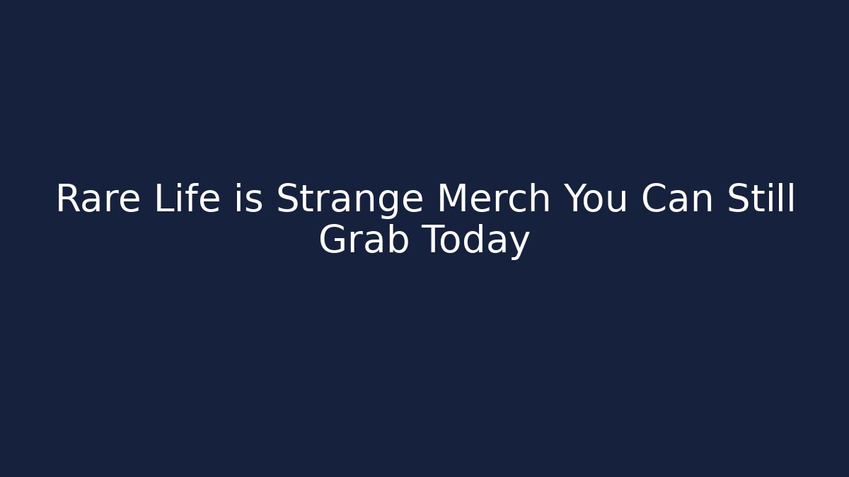 Rare Life is Strange Merch You Can Still Grab Today