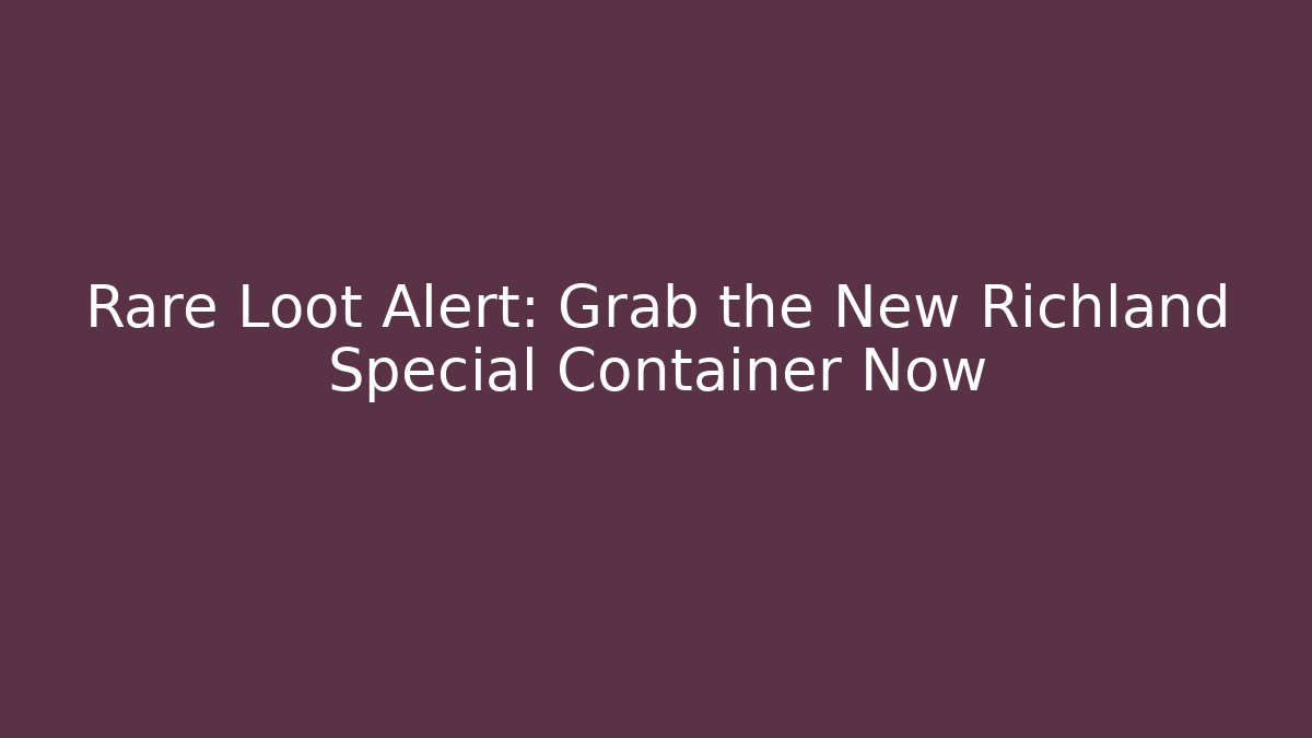 Rare Loot Alert: Grab the New Richland Special Container Now