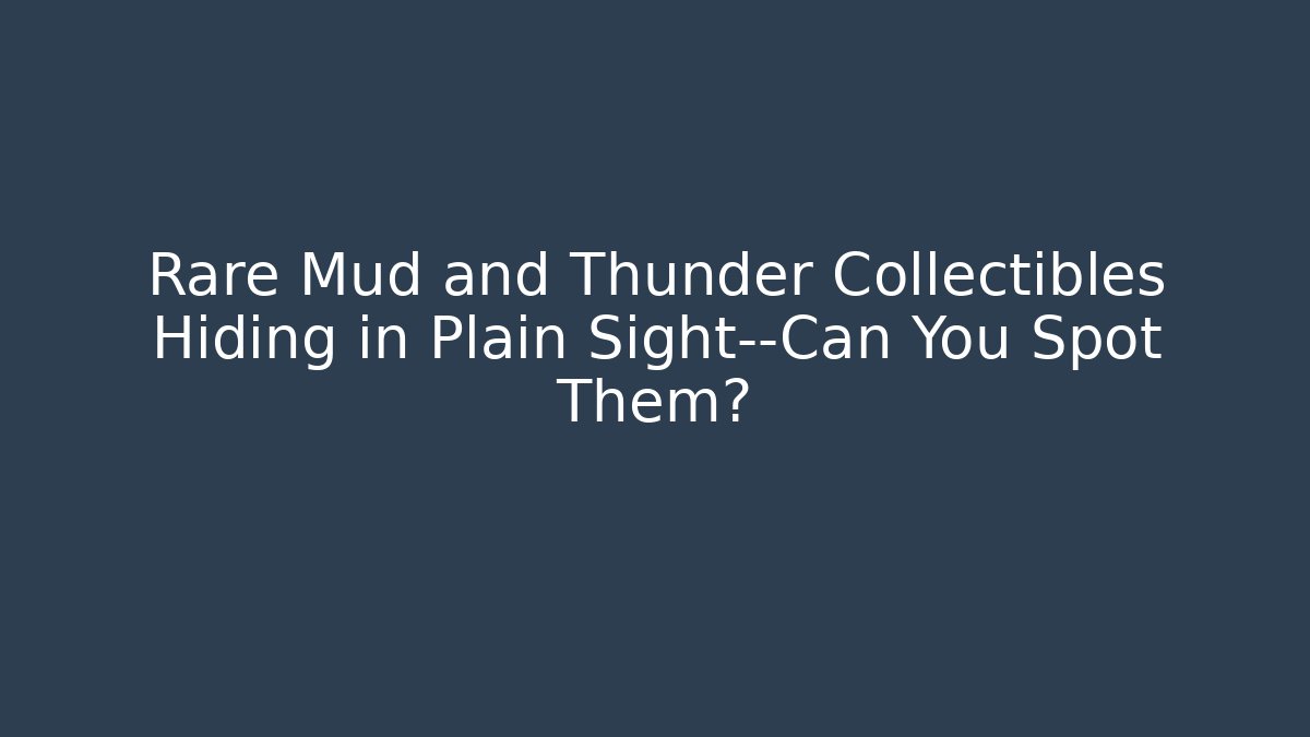 Rare Mud and Thunder Collectibles Hiding in Plain Sight—Can You Spot Them?