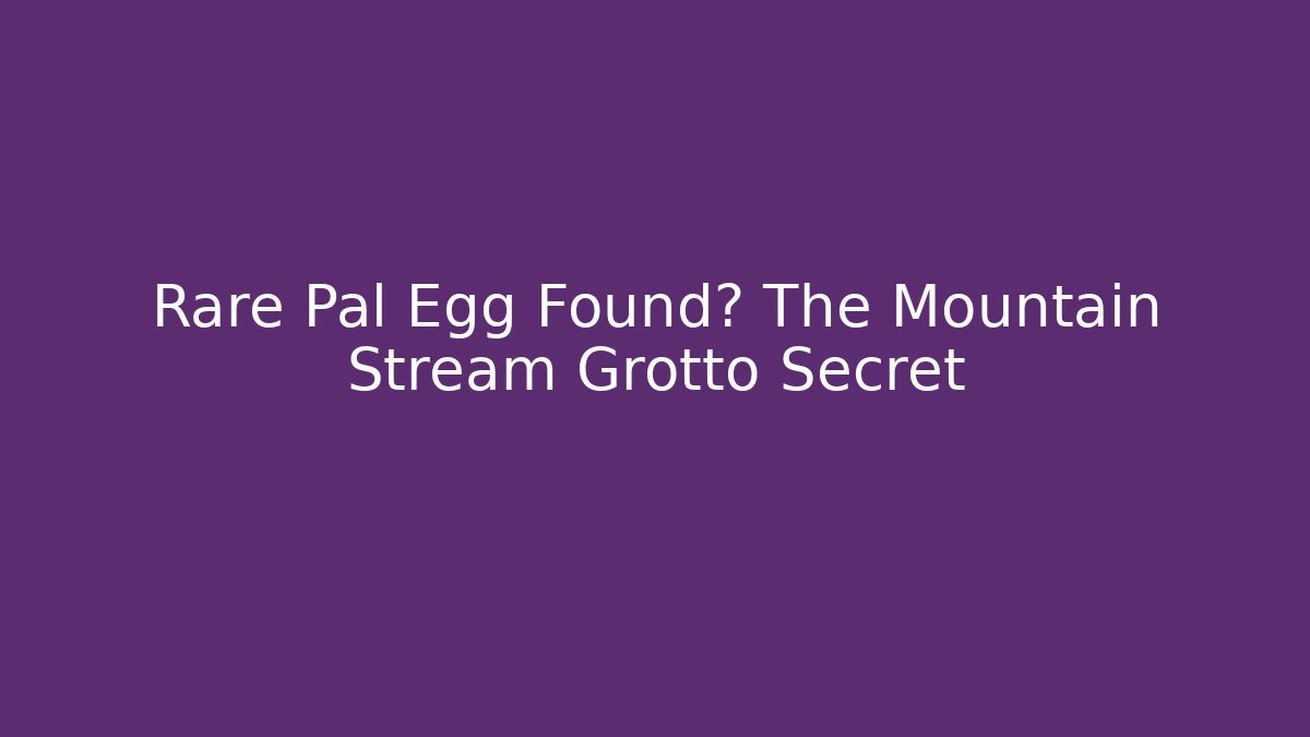Rare Pal Egg Found? The Mountain Stream Grotto Secret