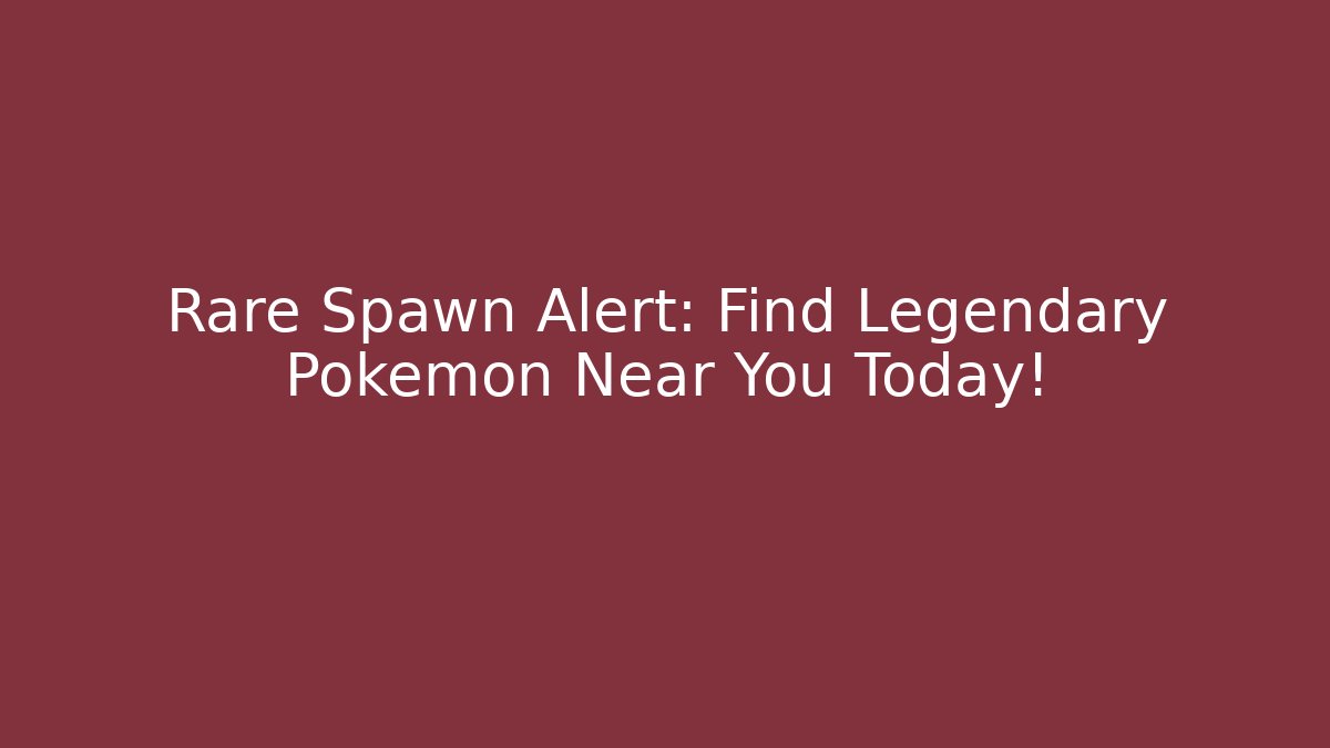 Rare Spawn Alert: Find Legendary Pokémon Near You Today!