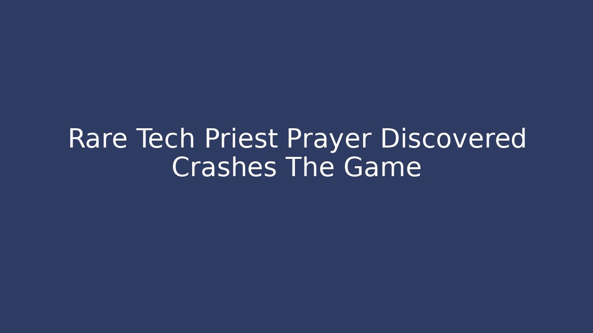 Rare Tech Priest Prayer Discovered Crashes The Game