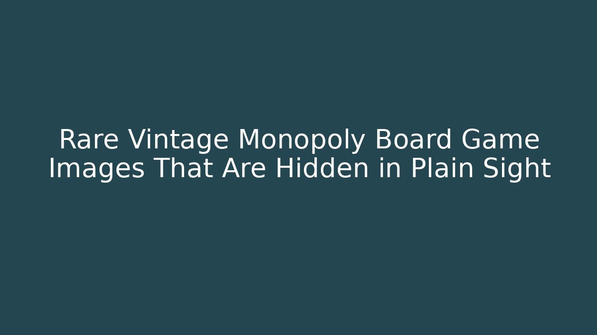 Rare Vintage Monopoly Board Game Images That Are Hidden in Plain Sight