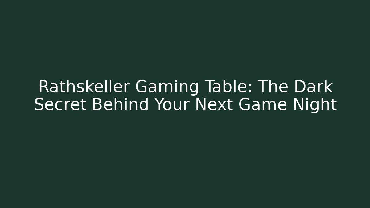 Rathskeller Gaming Table: The Dark Secret Behind Your Next Game Night - Smart Esu