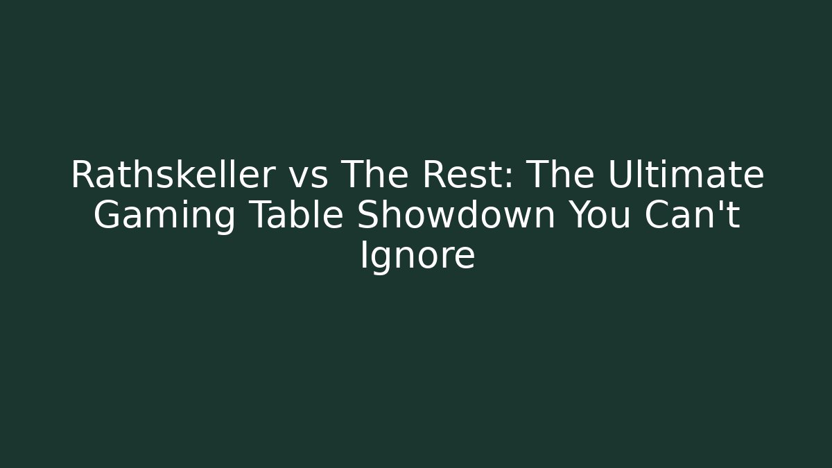 Rathskeller vs The Rest: The Ultimate Gaming Table Showdown You Can't Ignore