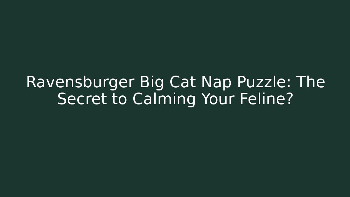 Ravensburger Big Cat Nap Puzzle: The Secret to Calming Your Feline?