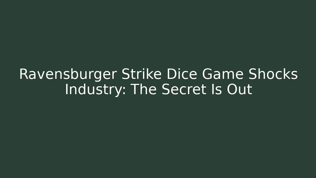 Ravensburger Strike Dice Game Shocks Industry: The Secret Is Out