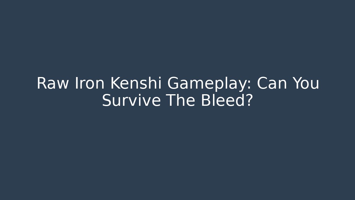 Raw Iron Kenshi Gameplay: Can You Survive The Bleed? - Smart Esu