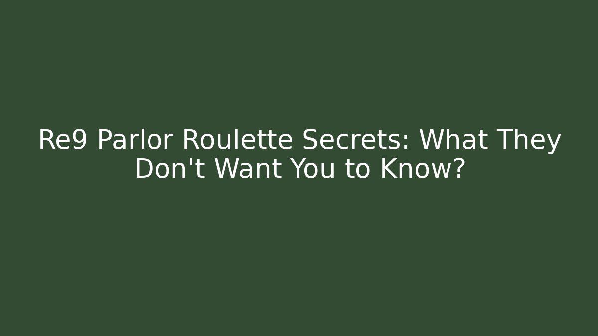 Re9 Parlor Roulette Secrets: What They Don't Want You to Know?