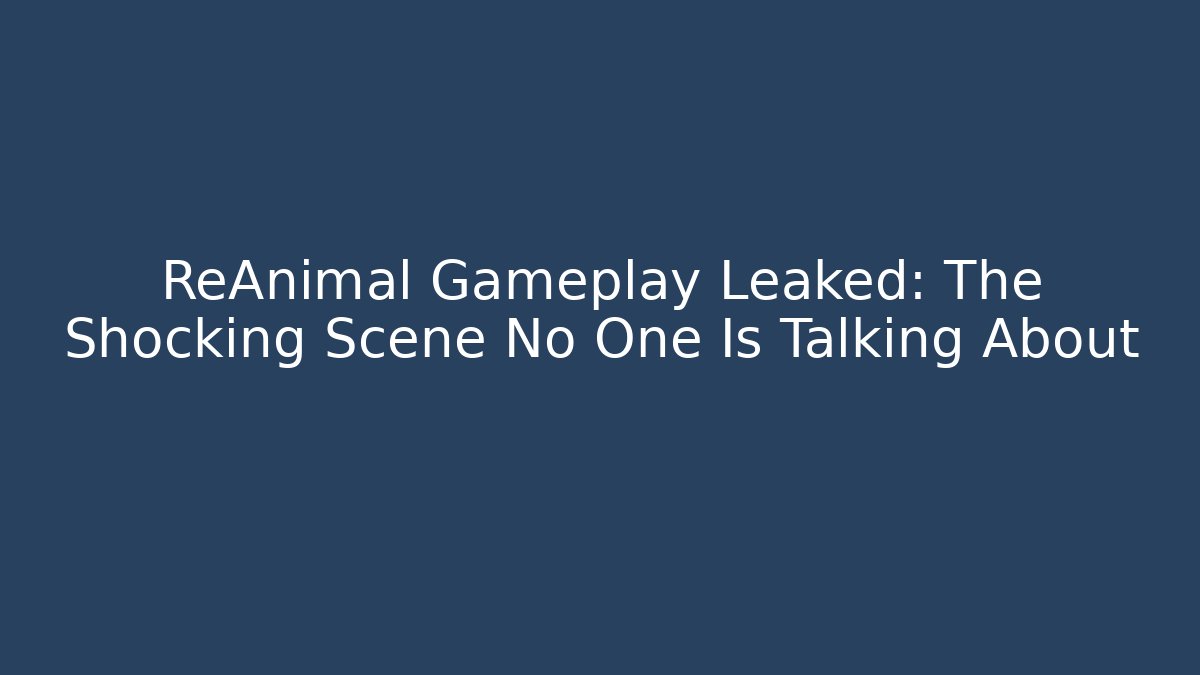 ReAnimal Gameplay Leaked: The Shocking Scene No One Is Talking About