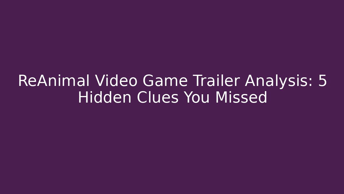 ReAnimal Video Game Trailer Analysis: 5 Hidden Clues You Missed
