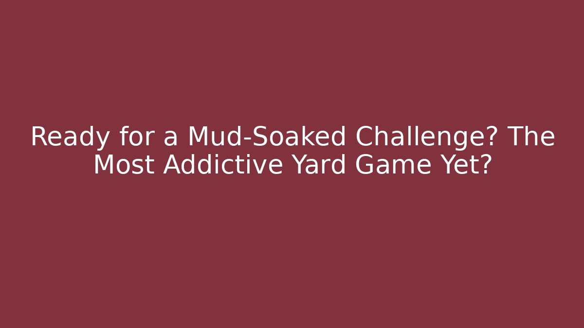 Ready for a Mud-Soaked Challenge? The Most Addictive Yard Game Yet?
