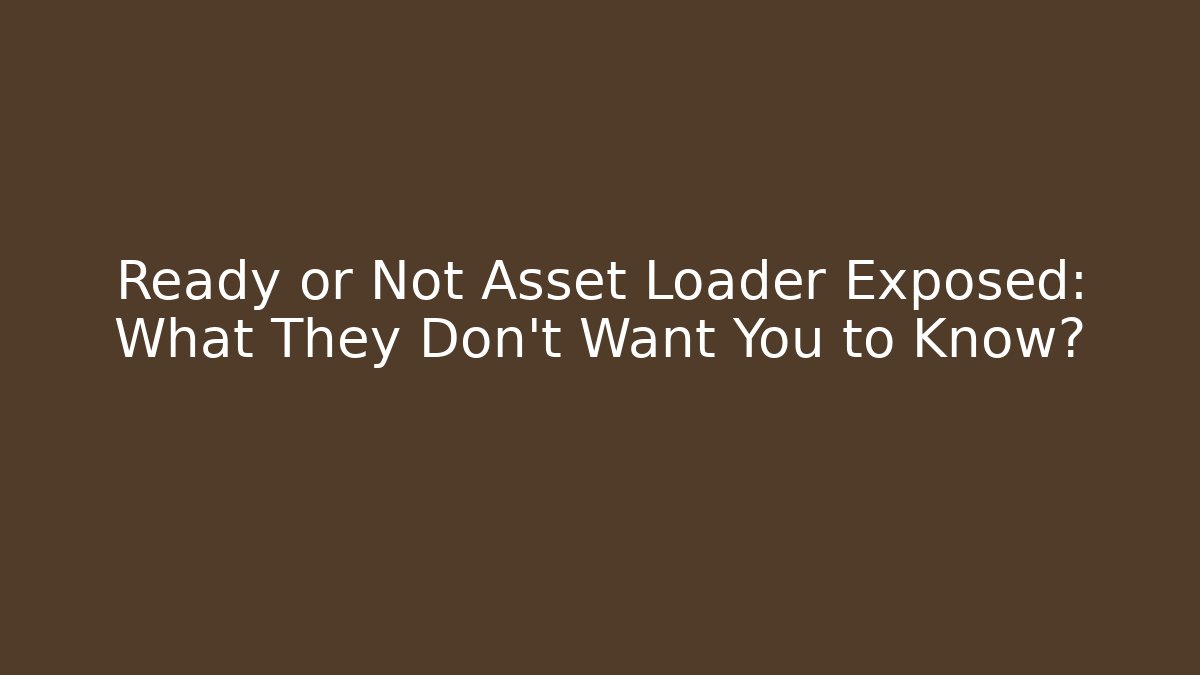 Ready or Not Asset Loader Exposed: What They Don't Want You to Know?