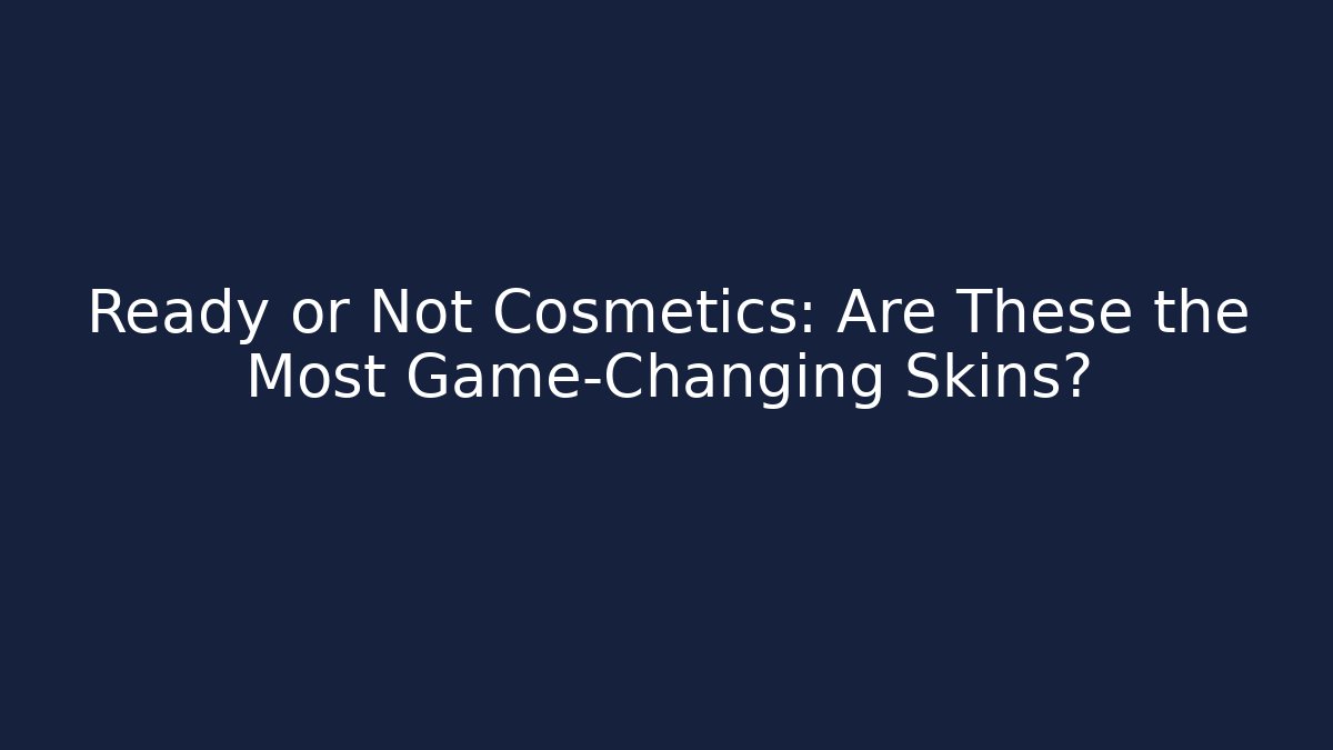 Ready or Not Cosmetics: Are These the Most Game-Changing Skins?