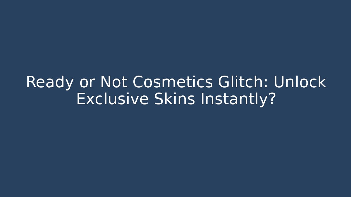 Ready or Not Cosmetics Glitch: Unlock Exclusive Skins Instantly?