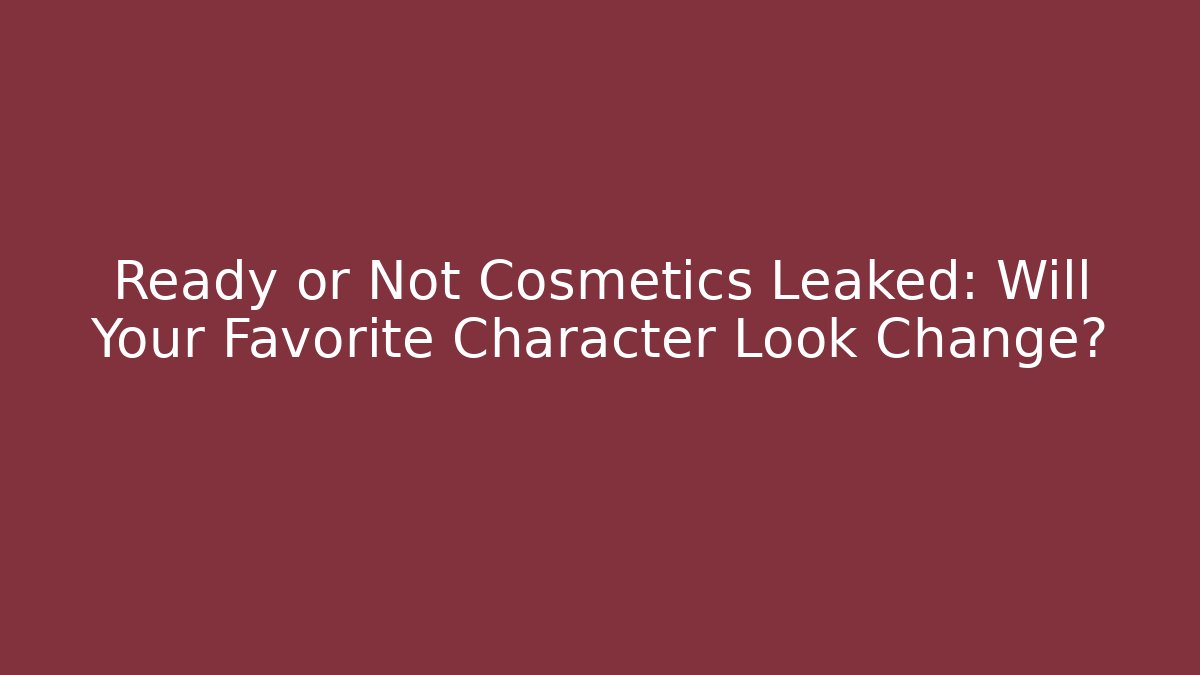 Ready or Not Cosmetics Leaked: Will Your Favorite Character Look Change?