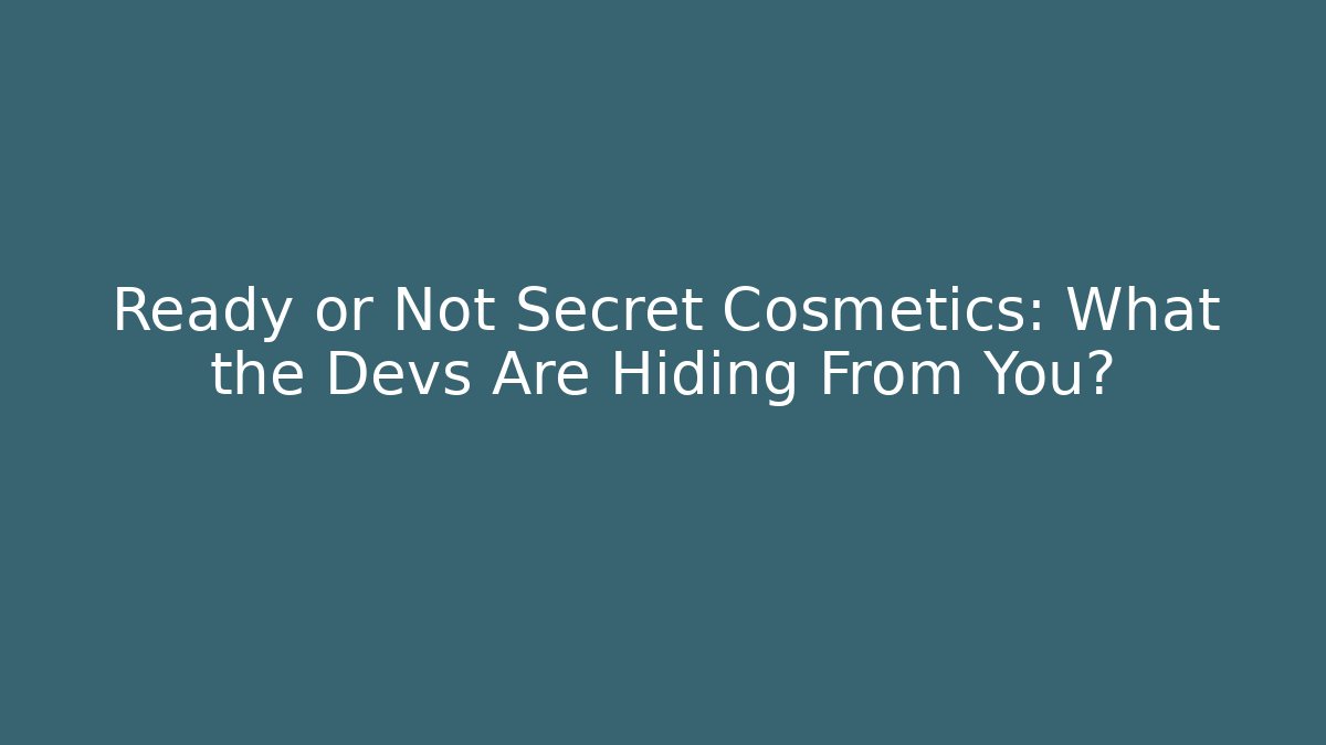 Ready or Not Secret Cosmetics: What the Devs Are Hiding From You?