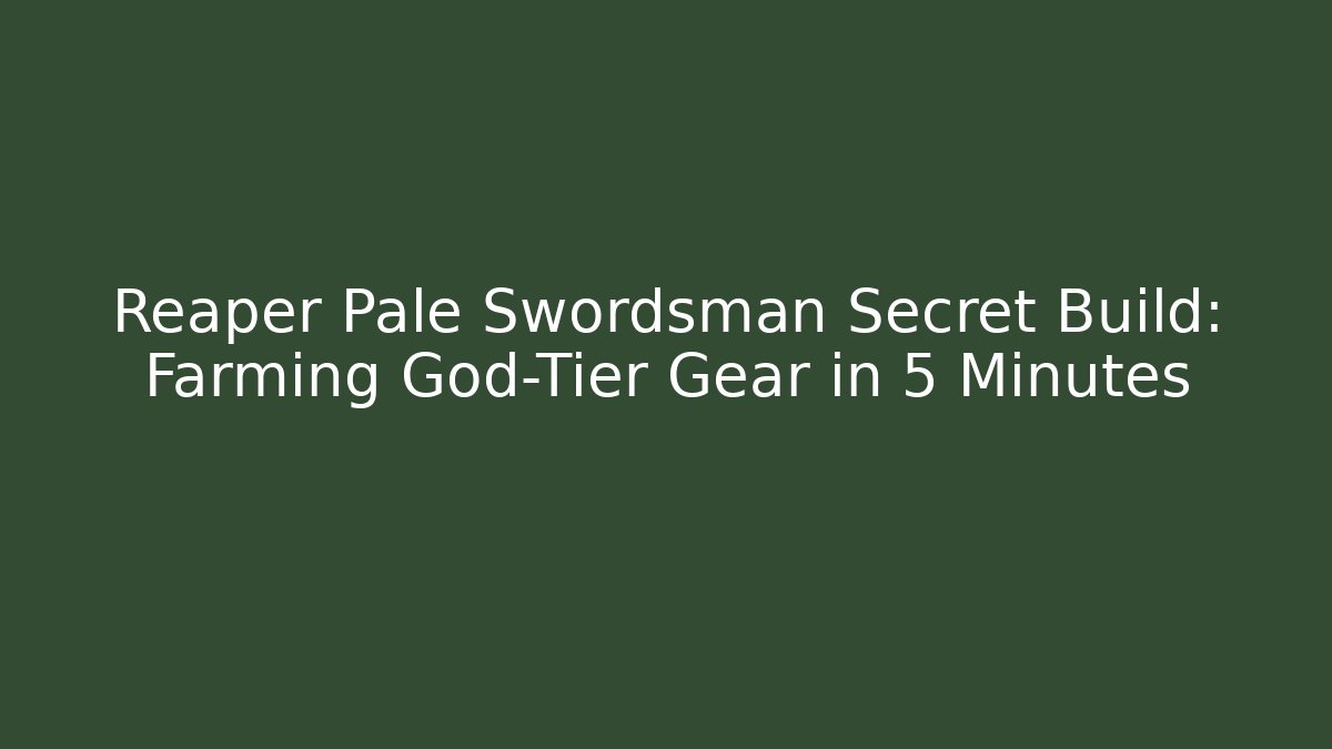 Reaper Pale Swordsman Secret Build: Farming God-Tier Gear in 5 Minutes