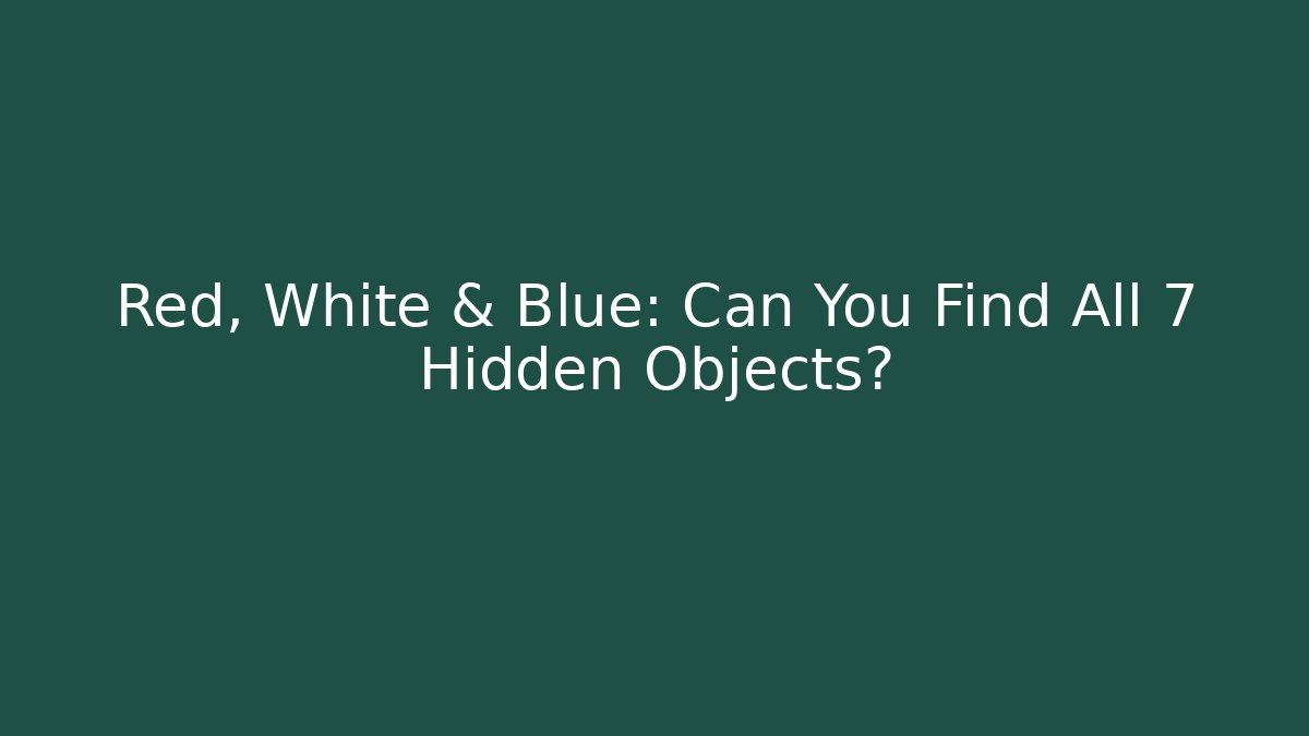 Red, White & Blue: Can You Find All 7 Hidden Objects? - Smart Esu